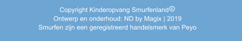 Copyright Kinderopvang Smurfenland               Ontwerp en onderhoud: ND by Magix | 2019             Smurfen zijn een geregistreerd handelsmerk van Peyo