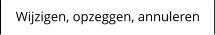 Wijzigen, opzeggen, annuleren