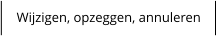 Wijzigen, opzeggen, annuleren