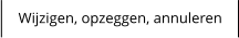 Wijzigen, opzeggen, annuleren