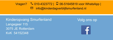 Vragen?     010-4323772 |   06-51645819 voor WhatsApp |      info@kinderdagverblijfsmurfenland.nl  Kinderopvang Smurfenland  Langegeer 115 3075 JE Rotterdam KvK  54152348  Volg ons op